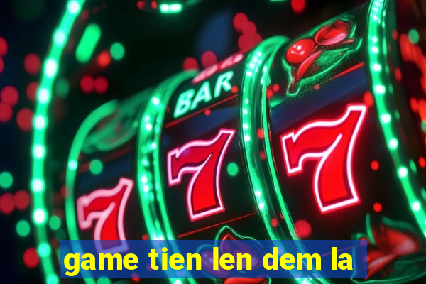 game tien len dem la