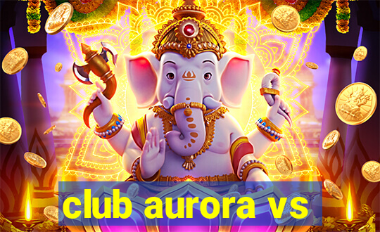 club aurora vs