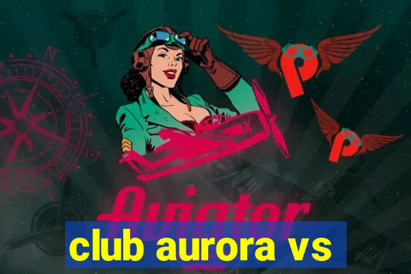 club aurora vs