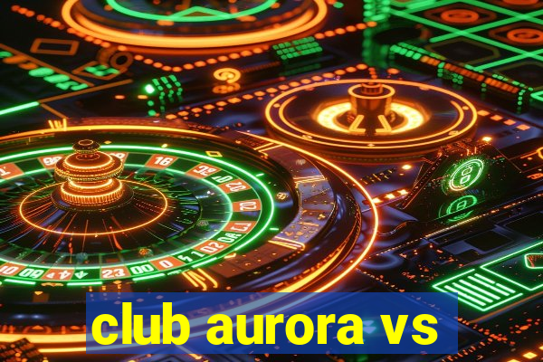 club aurora vs