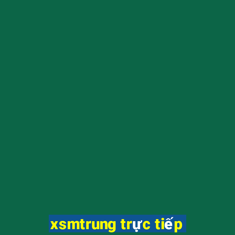 xsmtrung trực tiếp