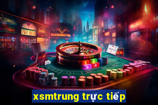 xsmtrung trực tiếp