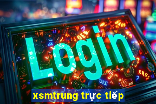 xsmtrung trực tiếp