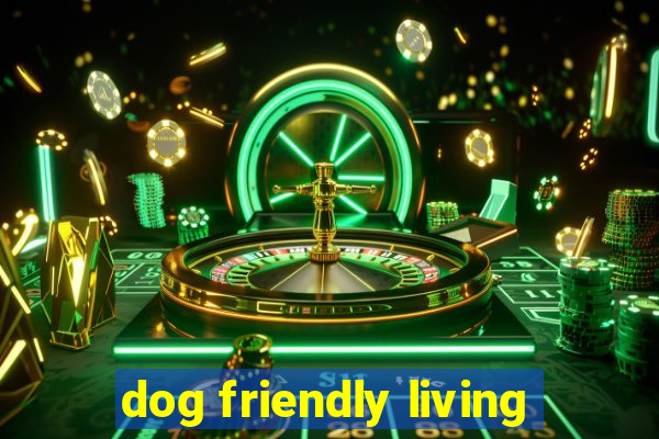 dog friendly living