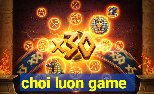 choi luon game