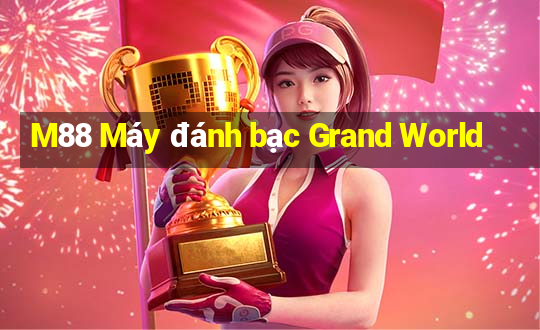 M88 Máy đánh bạc Grand World