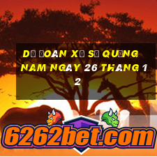 dự đoán xổ số quảng nam ngày 26 tháng 12