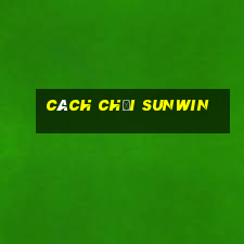 cách chơi sunwin