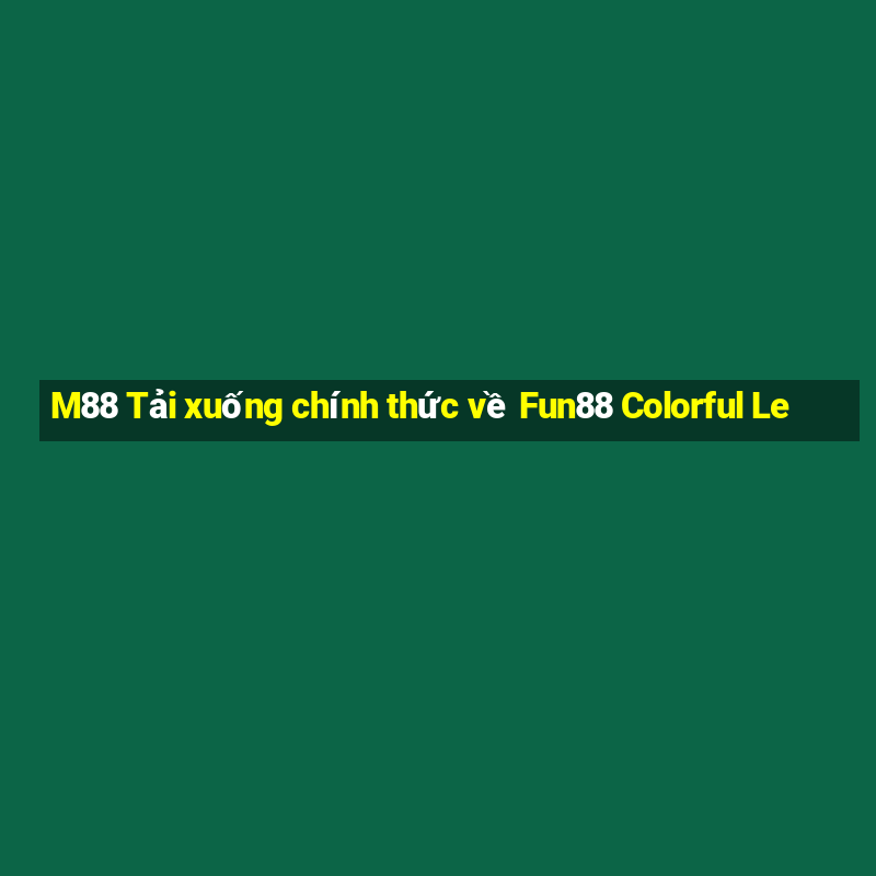 M88 Tải xuống chính thức về Fun88 Colorful Le