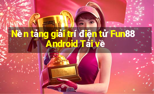 Nền tảng giải trí điện tử Fun88 Android Tải về