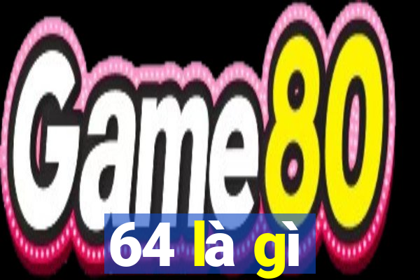 64 là gì