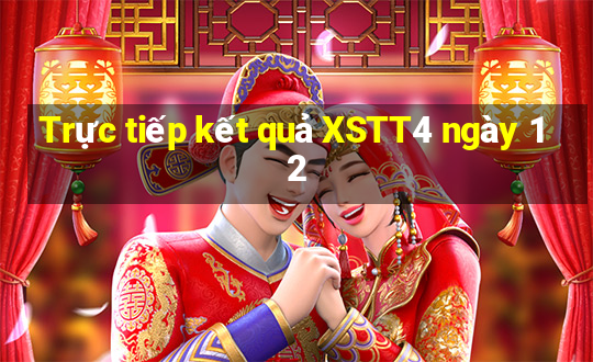 Trực tiếp kết quả XSTT4 ngày 12