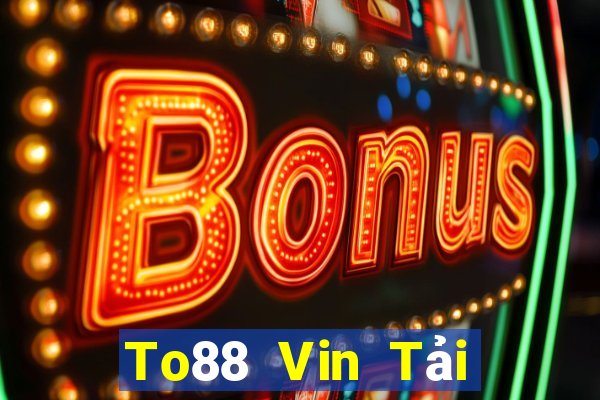 To88 Vin Tải Game Bài Nhất Vip