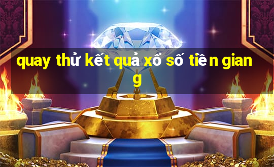 quay thử kết quả xổ số tiền giang