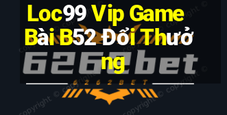 Loc99 Vip Game Bài B52 Đổi Thưởng