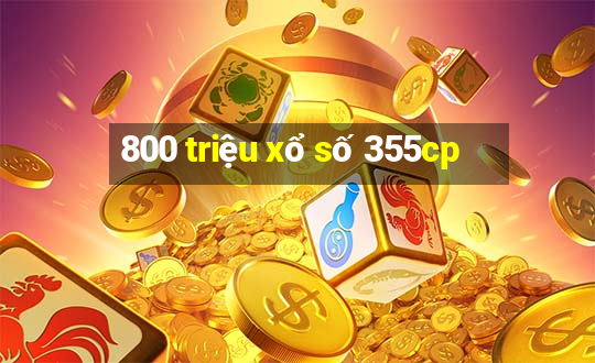 800 triệu xổ số 355cp