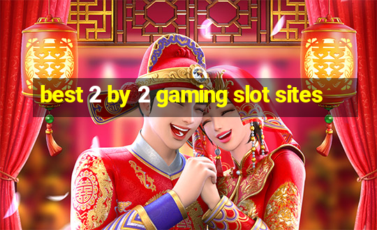 best 2 by 2 gaming slot sites