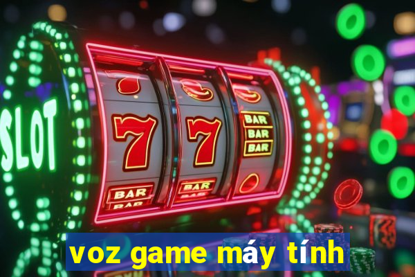 voz game may tinh