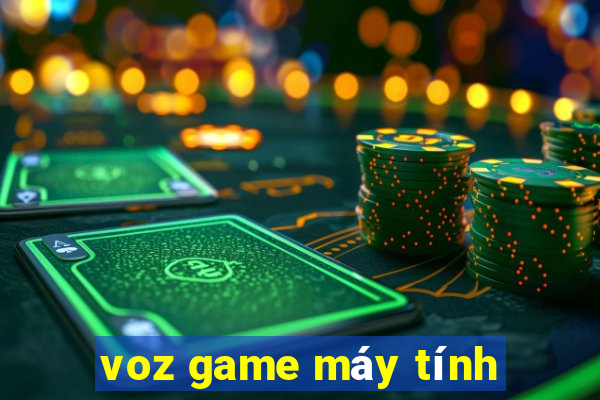 voz game may tinh