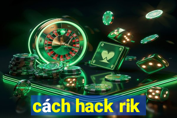 cách hack rik