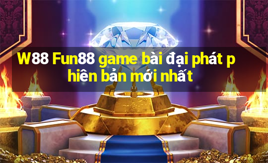 W88 Fun88 game bài đại phát phiên bản mới nhất