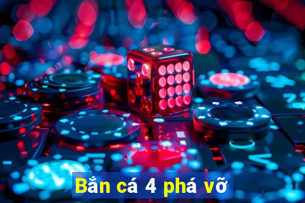 Bắn cá 4 phá vỡ