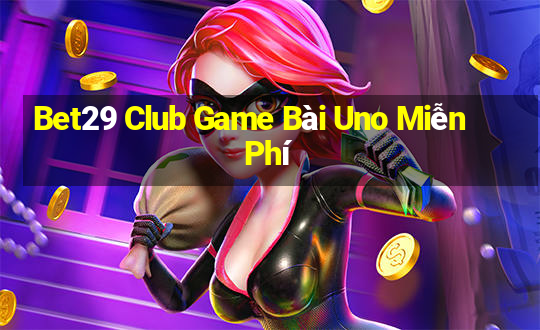 Bet29 Club Game Bài Uno Miễn Phí