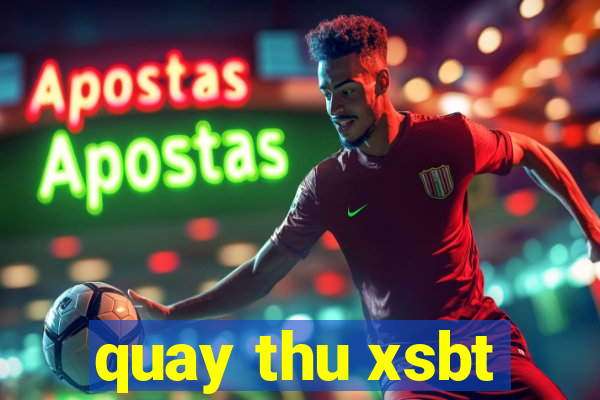 quay thu xsbt