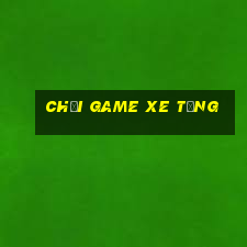 chơi game xe tăng