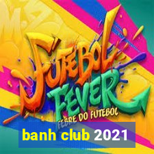 banh club 2021