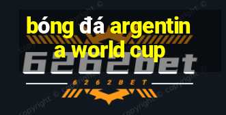 bóng đá argentina world cup