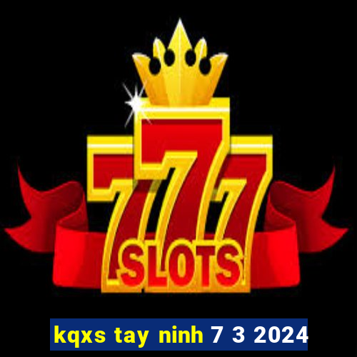 kqxs tay ninh 7 3 2024