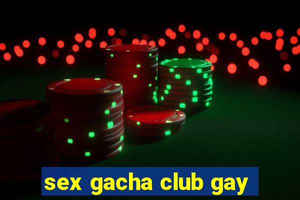 sex gacha club gay