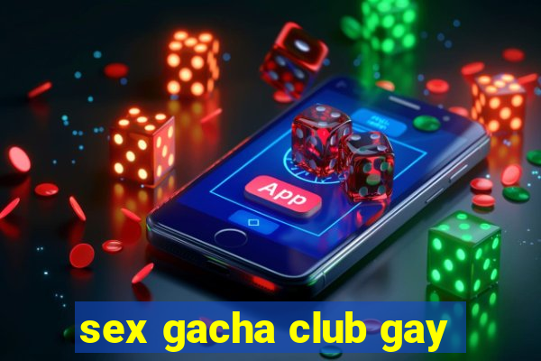 sex gacha club gay