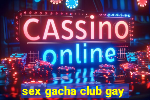 sex gacha club gay