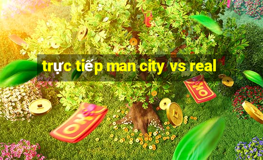 trực tiếp man city vs real