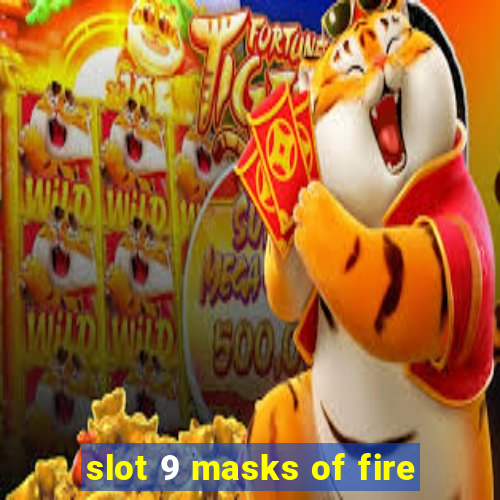 slot 9 masks of fire