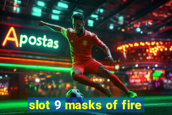 slot 9 masks of fire