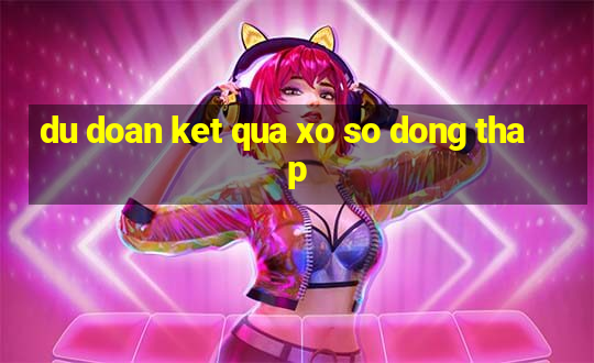 du doan ket qua xo so dong thap