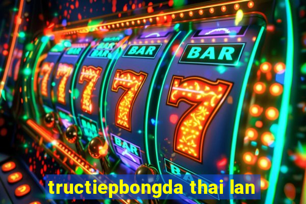 tructiepbongda thai lan