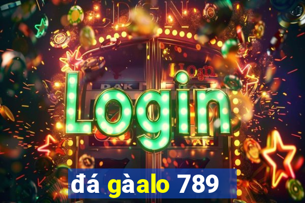 đá gà alo 789