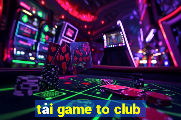 tải game to club