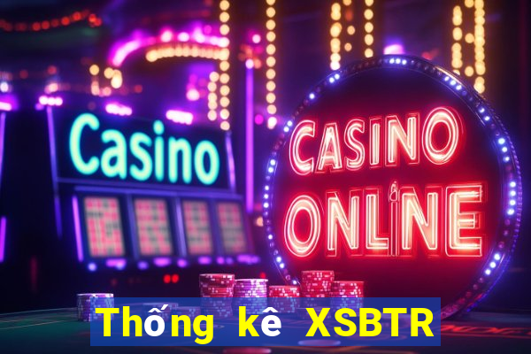 Thống kê XSBTR ngày 7