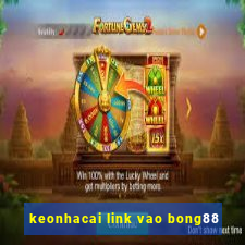 keonhacai link vao bong88