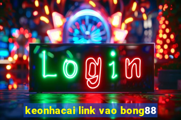 keonhacai link vao bong88