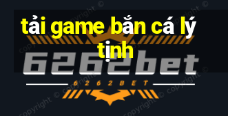 tải game bắn cá lý tịnh