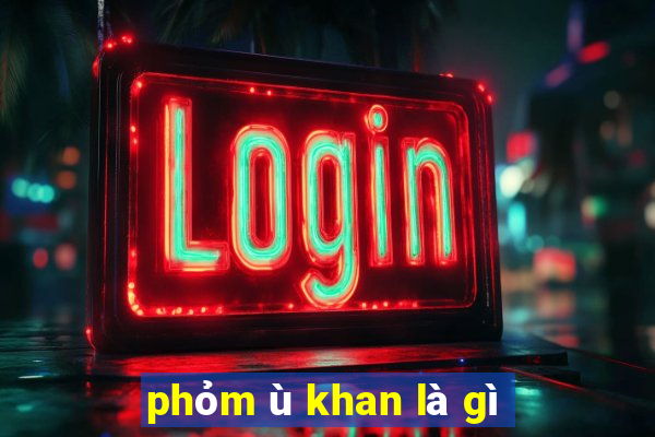 phỏm ù khan là gì