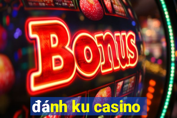 đánh ku casino