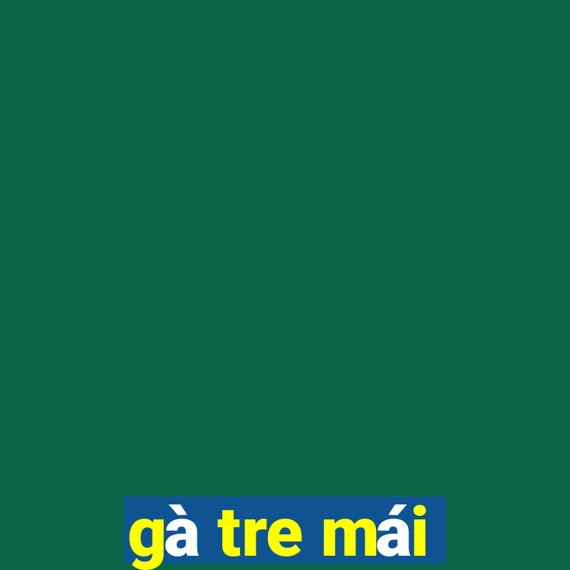 gà tre mái