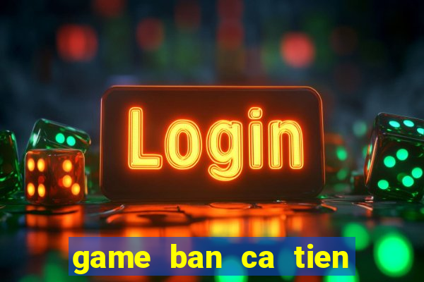 game ban ca tien 3d no hu lien tay